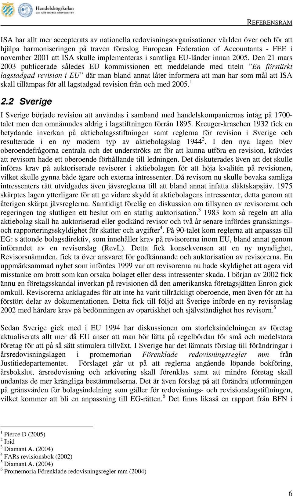 Den 21 mars 2003 publicerade således EU kommissionen ett meddelande med titeln En förstärkt lagstadgad revision i EU där man bland annat låter informera att man har som mål att ISA skall tillämpas