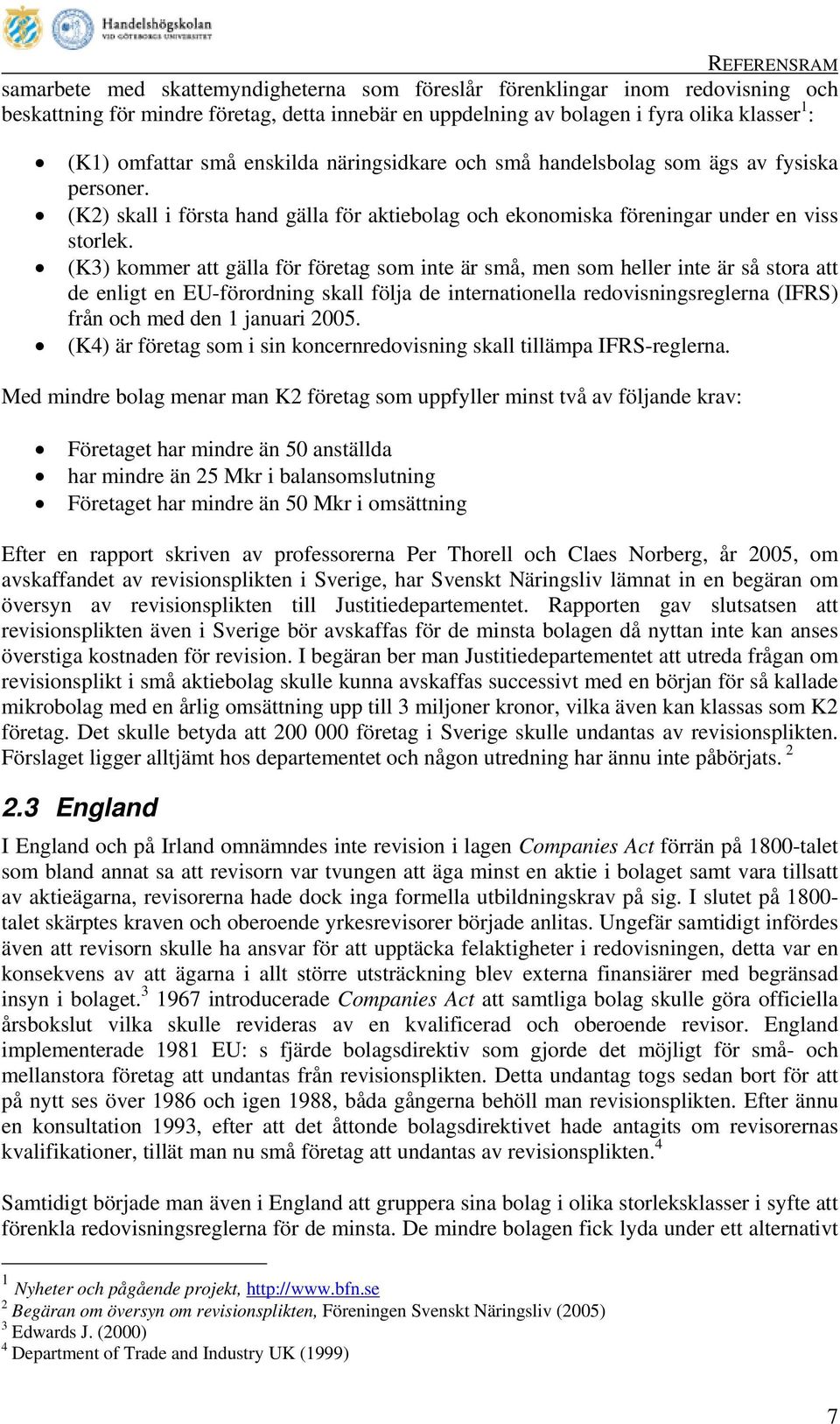 (K3) kommer att gälla för företag som inte är små, men som heller inte är så stora att de enligt en EU-förordning skall följa de internationella redovisningsreglerna (IFRS) från och med den 1 januari