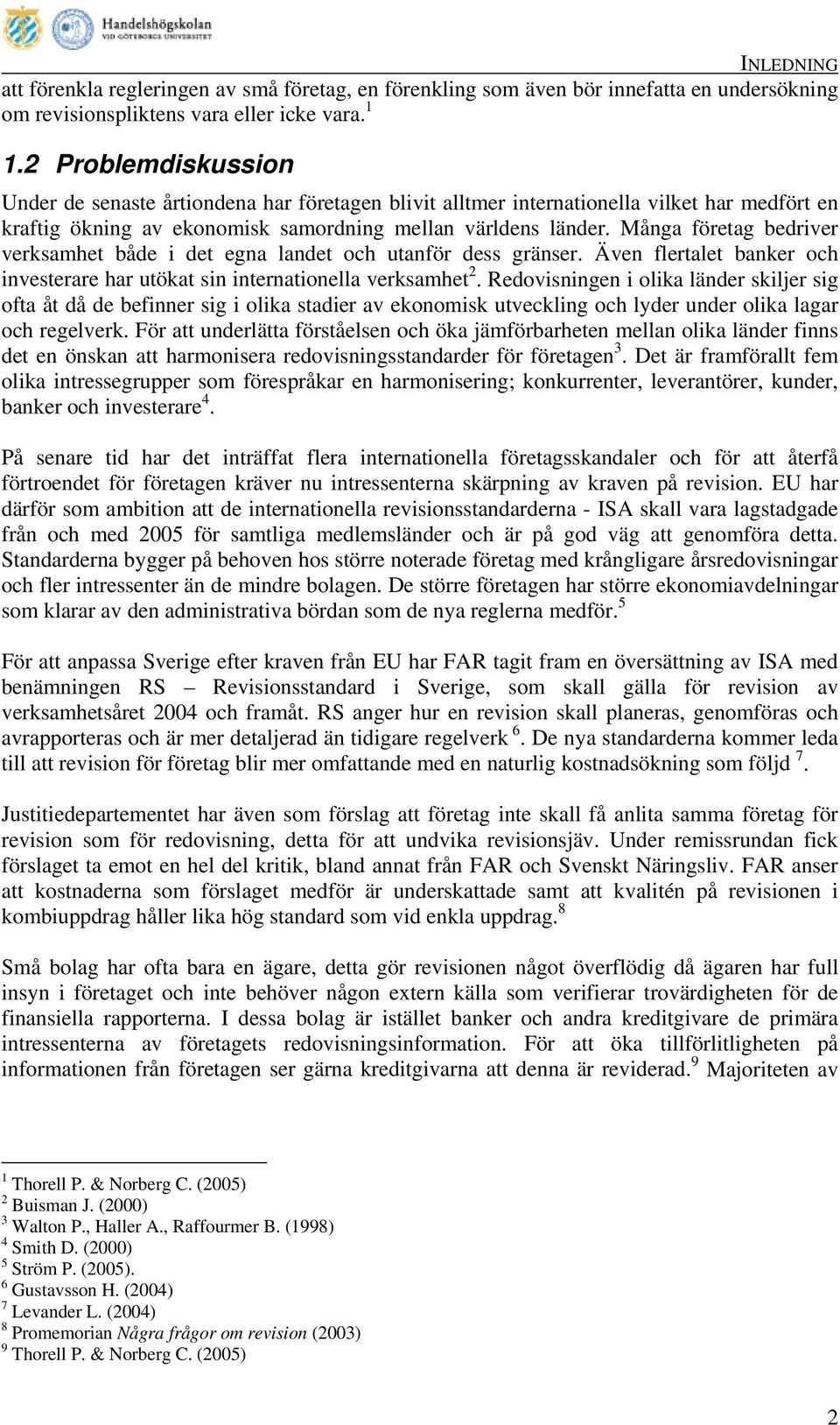 Många företag bedriver verksamhet både i det egna landet och utanför dess gränser. Även flertalet banker och investerare har utökat sin internationella verksamhet 2.