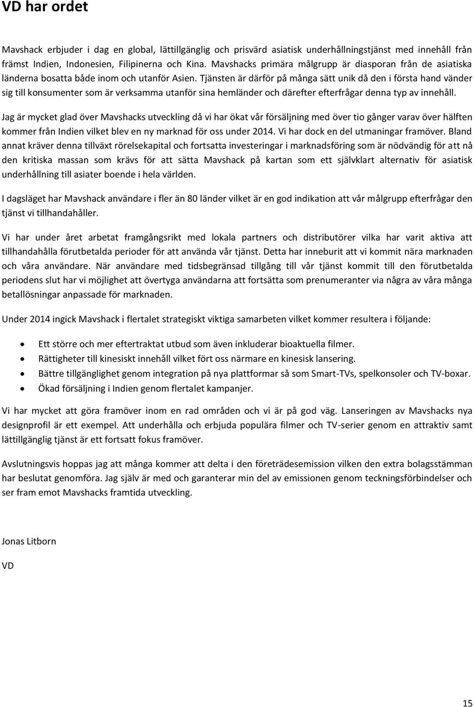 Tjänsten är därför på många sätt unik då den i första hand vänder sig till konsumenter som är verksamma utanför sina hemländer och därefter efterfrågar denna typ av innehåll.