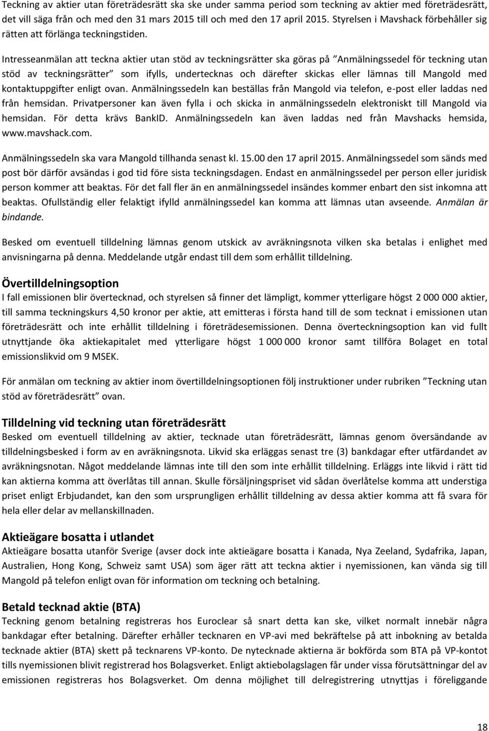 Intresseanmälan att teckna aktier utan stöd av teckningsrätter ska göras på Anmälningssedel för teckning utan stöd av teckningsrätter som ifylls, undertecknas och därefter skickas eller lämnas till