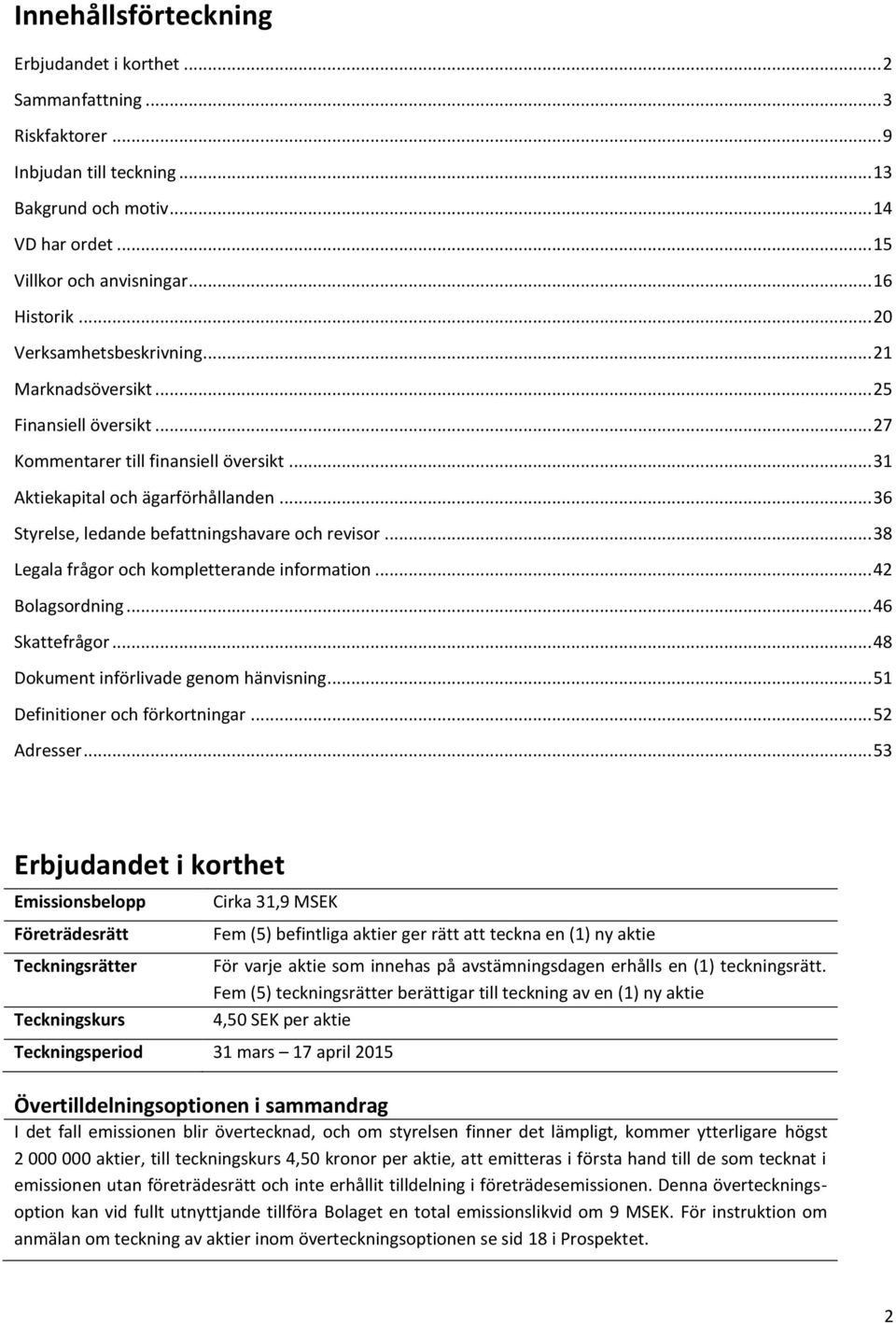 .. 36 Styrelse, ledande befattningshavare och revisor... 38 Legala frågor och kompletterande information... 42 Bolagsordning... 46 Skattefrågor... 48 Dokument införlivade genom hänvisning.