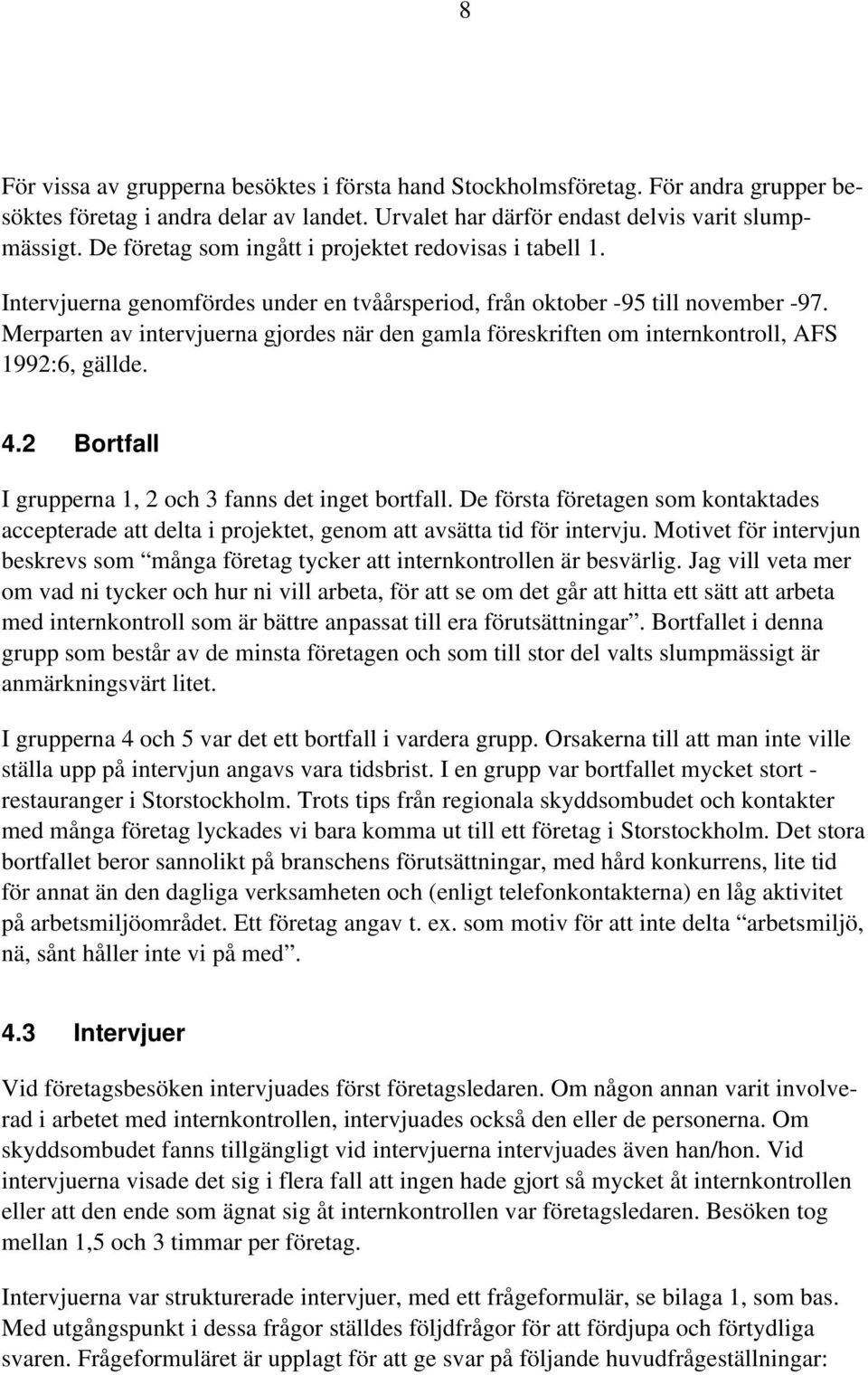 Merparten av intervjuerna gjordes när den gamla föreskriften om internkontroll, AFS 1992:6, gällde. 4.2 Bortfall I grupperna 1, 2 och 3 fanns det inget bortfall.