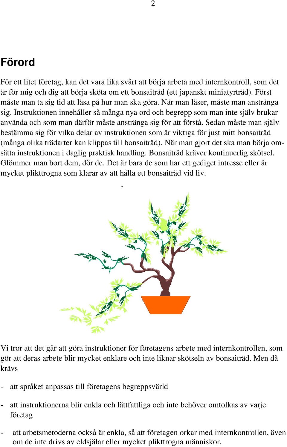 Instruktionen innehåller så många nya ord och begrepp som man inte själv brukar använda och som man därför måste anstränga sig för att förstå.