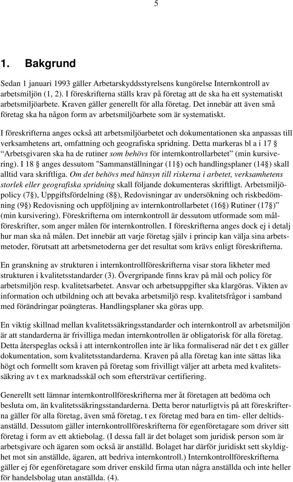 Det innebär att även små företag ska ha någon form av arbetsmiljöarbete som är systematiskt.