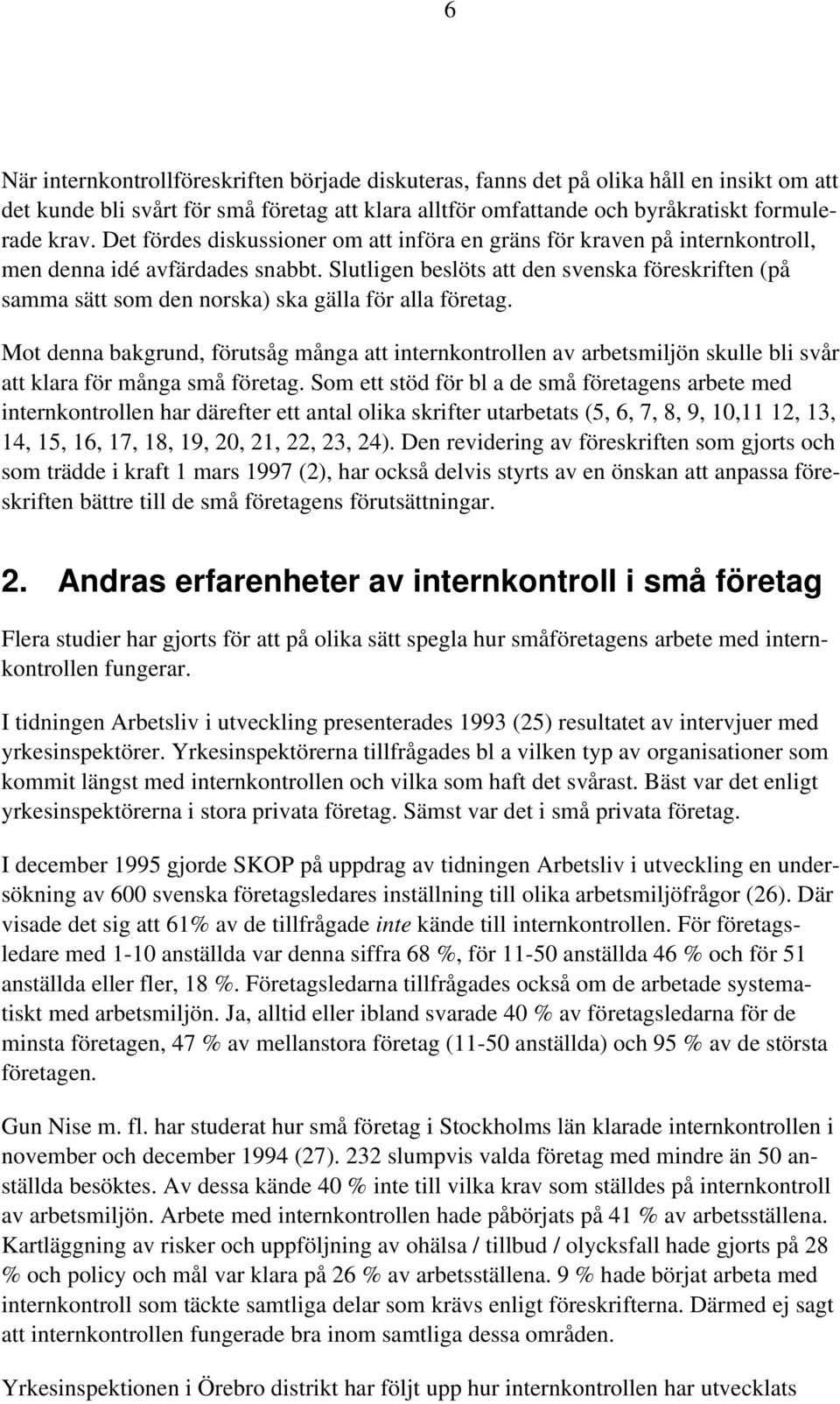 Slutligen beslöts att den svenska föreskriften (på samma sätt som den norska) ska gälla för alla företag.