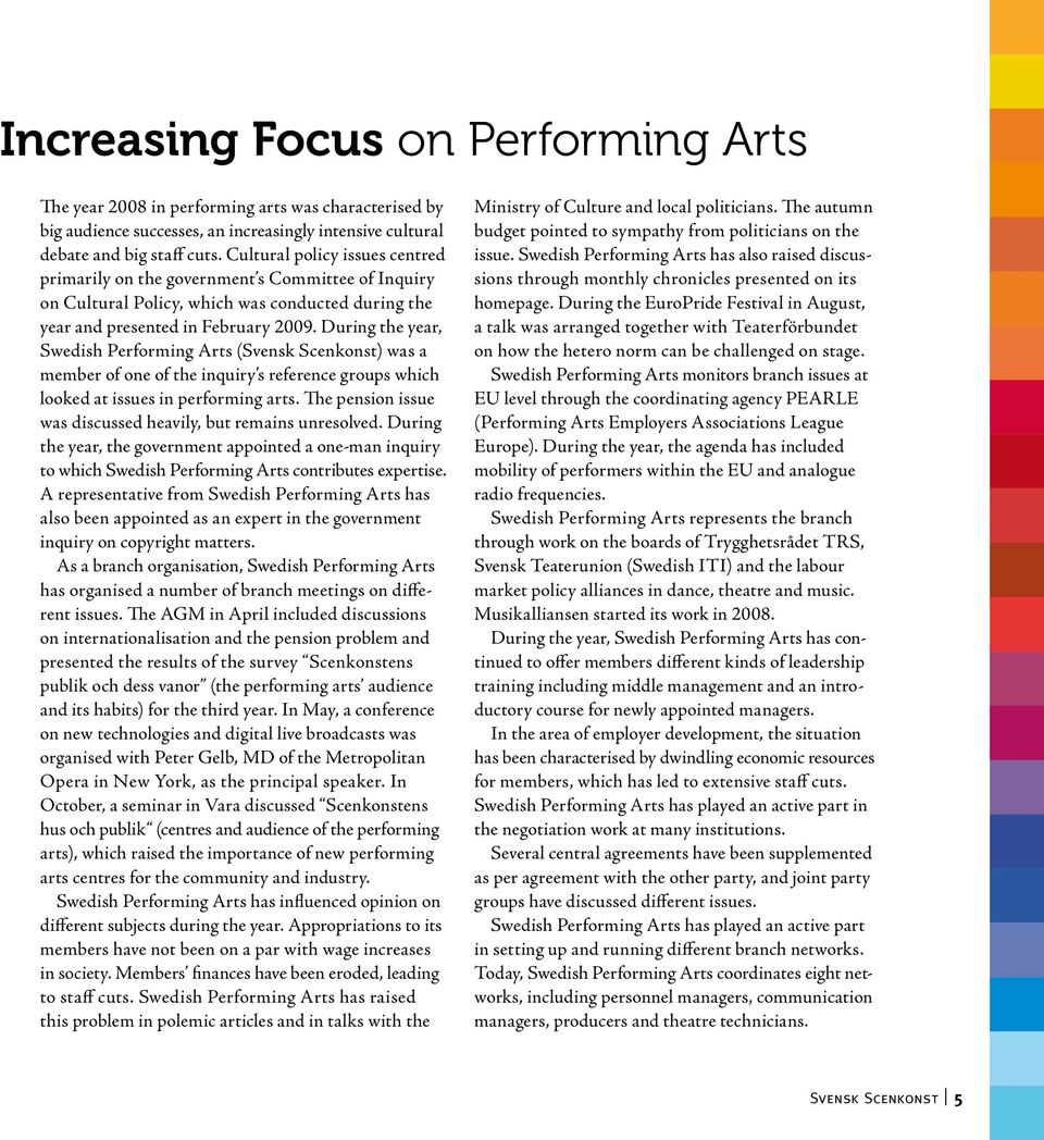 During the year, Swedish Performing Arts (Svensk Scenkonst) was a member of one of the inquiry s reference groups which looked at issues in performing arts.