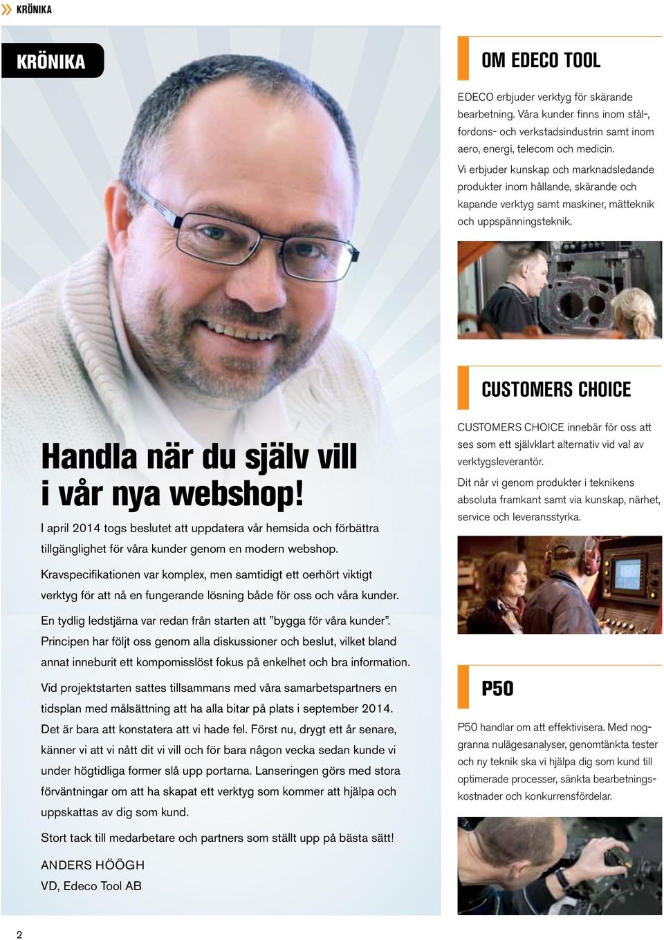 CUSTOMERS CHOICE Handla när du själv vill i vår nya webshop! I april 2014 togs beslutet att uppdatera vår hemsida och förbättra tillgänglighet för våra kunder genom en modern webshop.