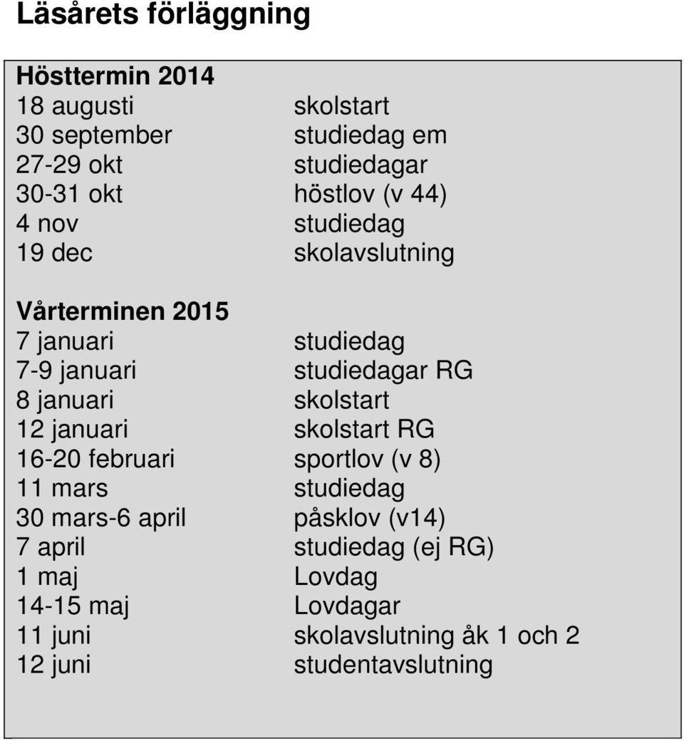 8 januari skolstart 12 januari skolstart RG 16-20 februari sportlov (v 8) 11 mars studiedag 30 mars-6 april påsklov