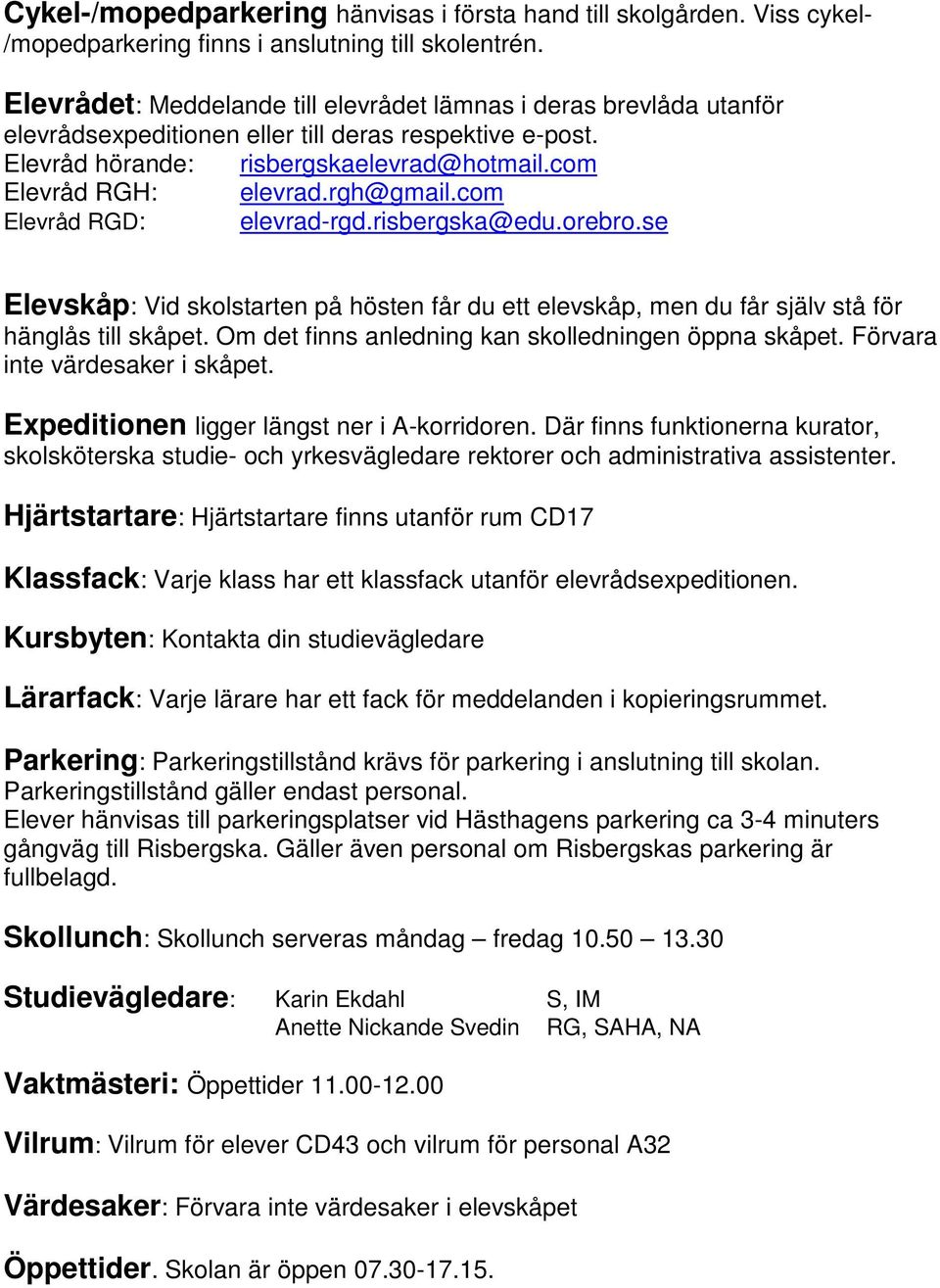 rgh@gmail.com Elevråd RGD: elevrad-rgd.risbergska@edu.orebro.se Elevskåp: Vid skolstarten på hösten får du ett elevskåp, men du får själv stå för hänglås till skåpet.