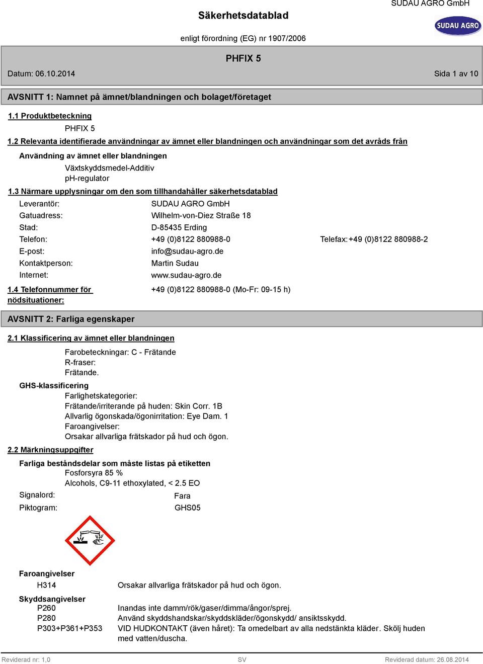 3 Närmare upplysningar om den som tillhandahåller säkerhetsdatablad Leverantör: Gatuadress: Stad: Wilhelm-von-Diez Straße 1 D-5435 Erding Telefon: +49 (0)122 09-0 Telefax:+49 (0)122 09-2 E-post: