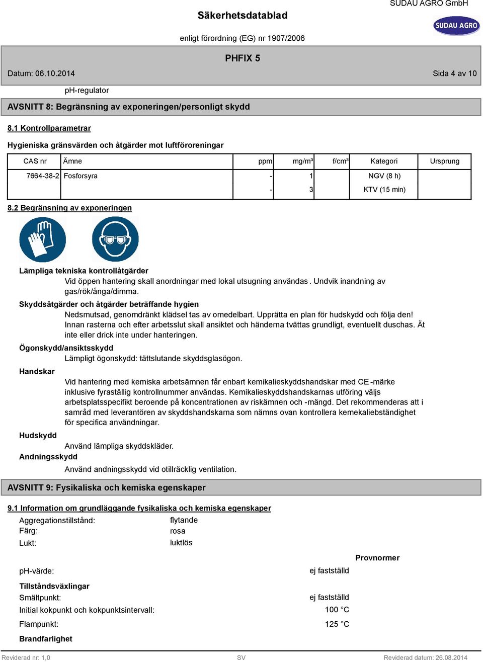 2 Begränsning av exponeringen Lämpliga tekniska kontrollåtgärder Vid öppen hantering skall anordningar med lokal utsugning användas. Undvik inandning av gas/rök/ånga/dimma.