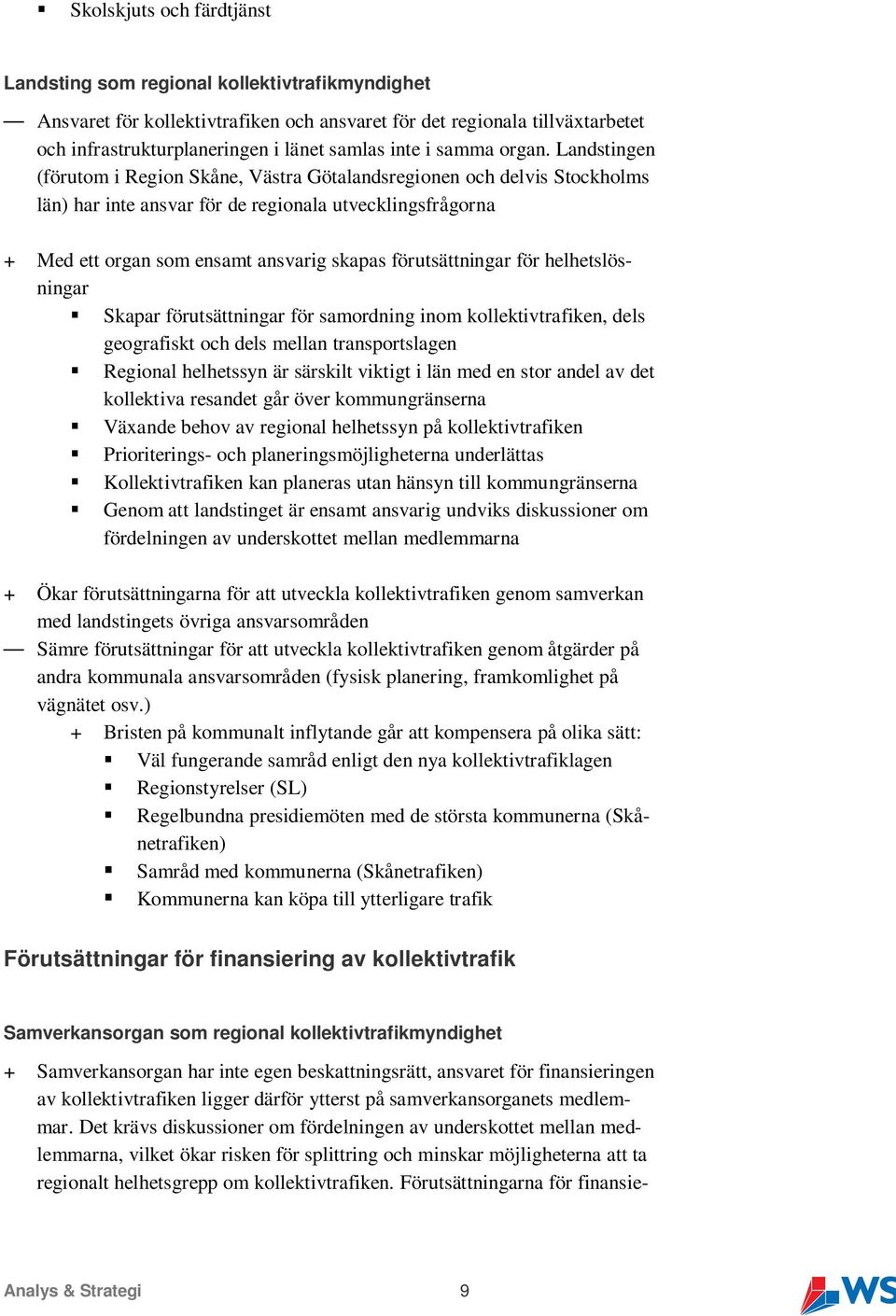 Landstingen (förutom i Region Skåne, Västra Götalandsregionen och delvis Stockholms län) har inte ansvar för de regionala utvecklingsfrågorna + Med ett organ som ensamt ansvarig skapas