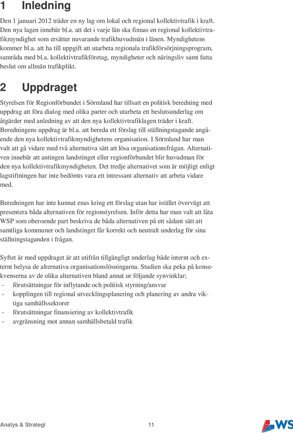 2 Uppdraget Styrelsen för Regionförbundet i Sörmland har tillsatt en politisk beredning med uppdrag att föra dialog med olika parter och utarbeta ett beslutsunderlag om åtgärder med anledning av att