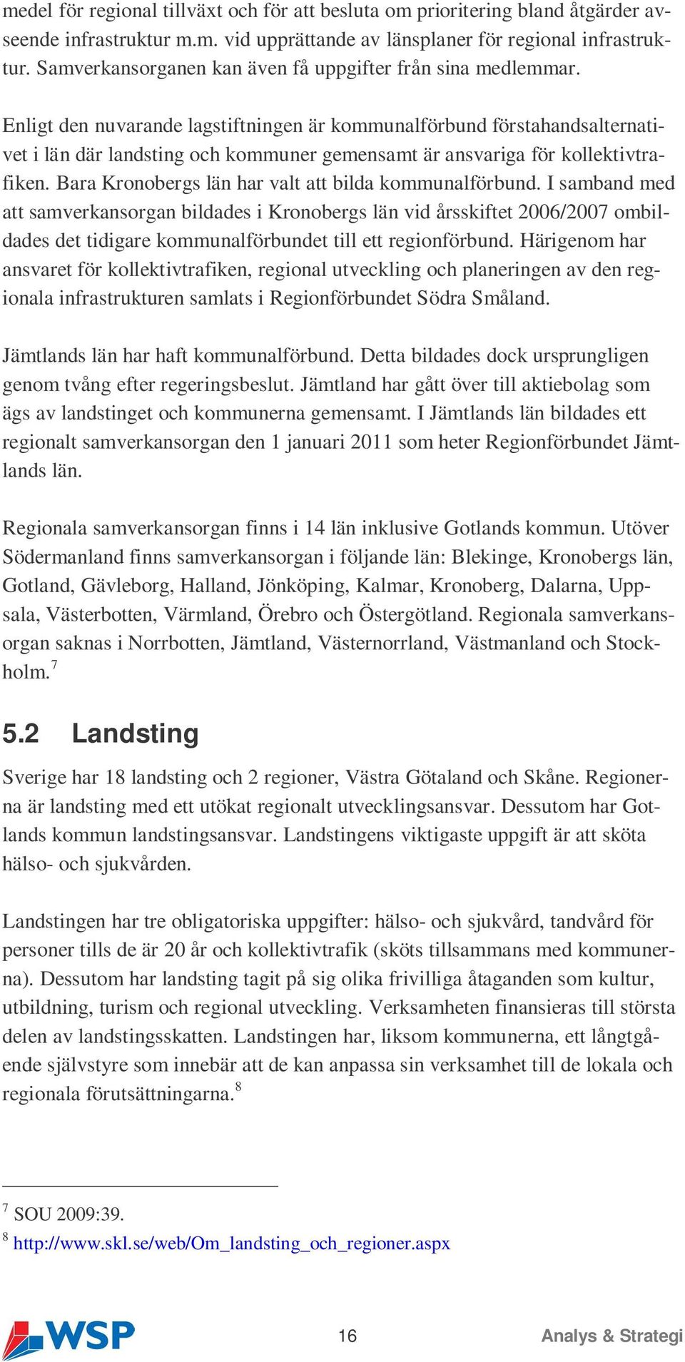 Enligt den nuvarande lagstiftningen är kommunalförbund förstahandsalternativet i län där landsting och kommuner gemensamt är ansvariga för kollektivtrafiken.