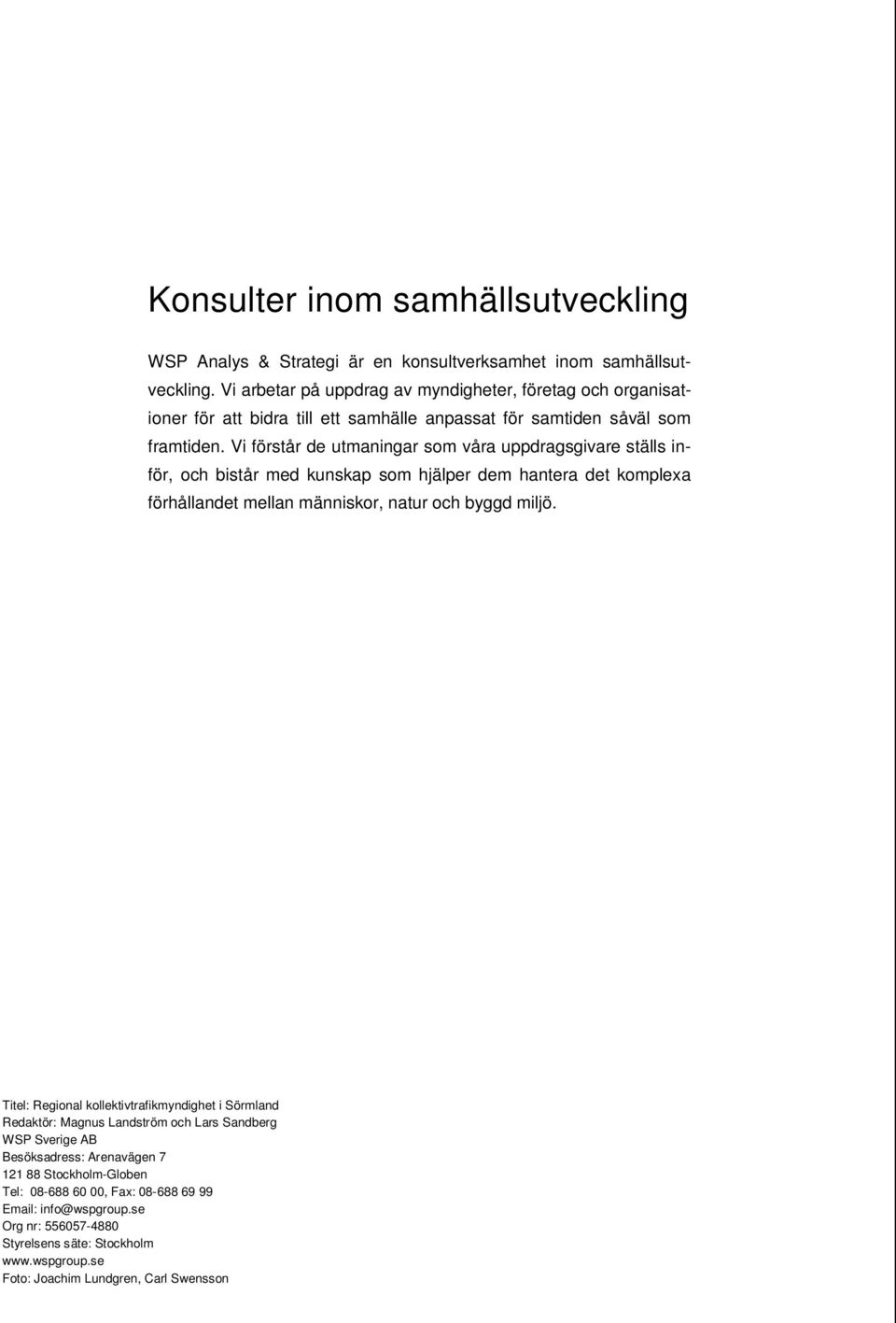 Vi förstår de utmaningar som våra uppdragsgivare ställs inför, och bistår med kunskap som hjälper dem hantera det komplexa förhållandet mellan människor, natur och byggd miljö.