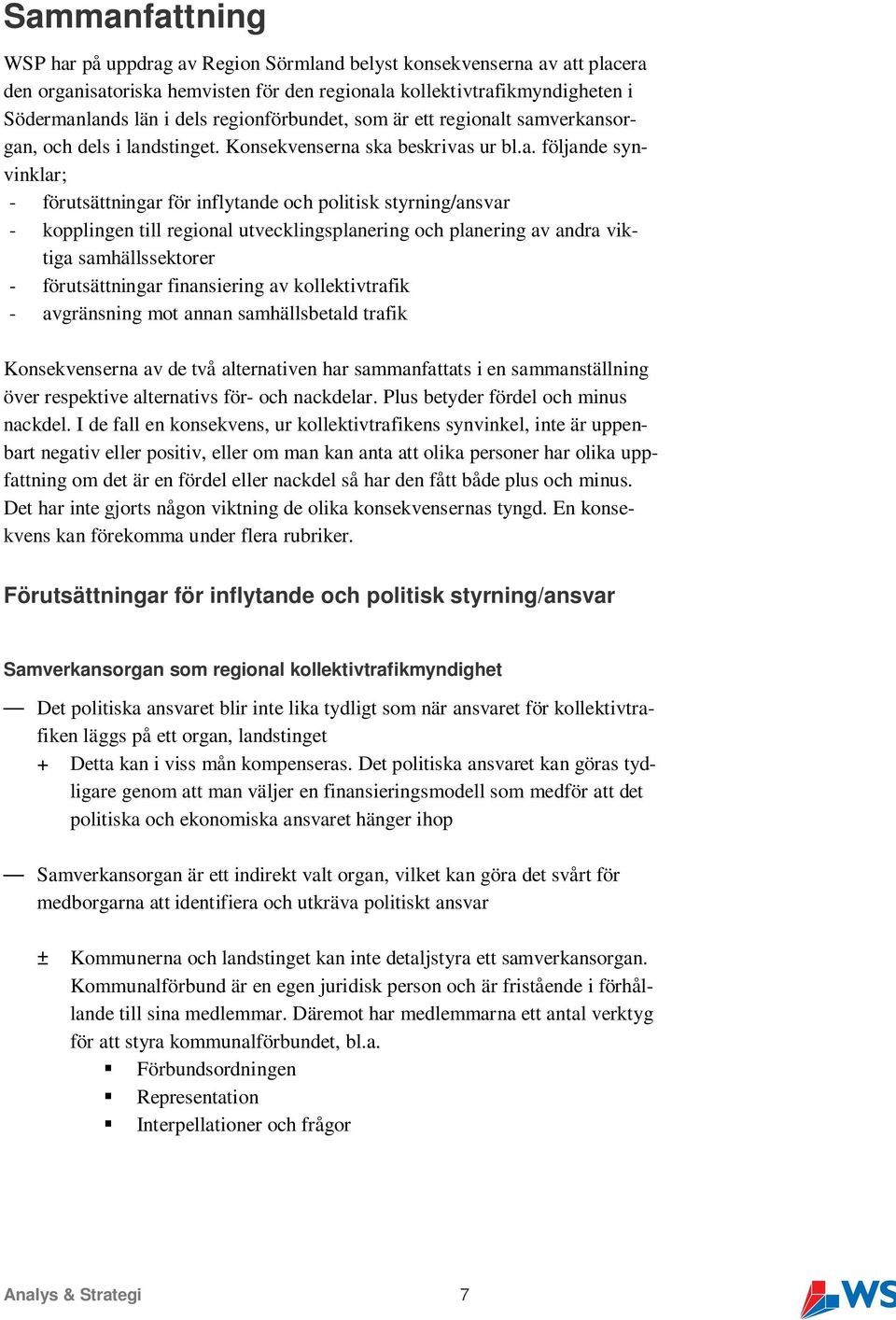 t samverkansorgan, och dels i landstinget. Konsekvenserna ska beskrivas ur bl.a. följande synvinklar; - förutsättningar för inflytande och politisk styrning/ansvar - kopplingen till regional