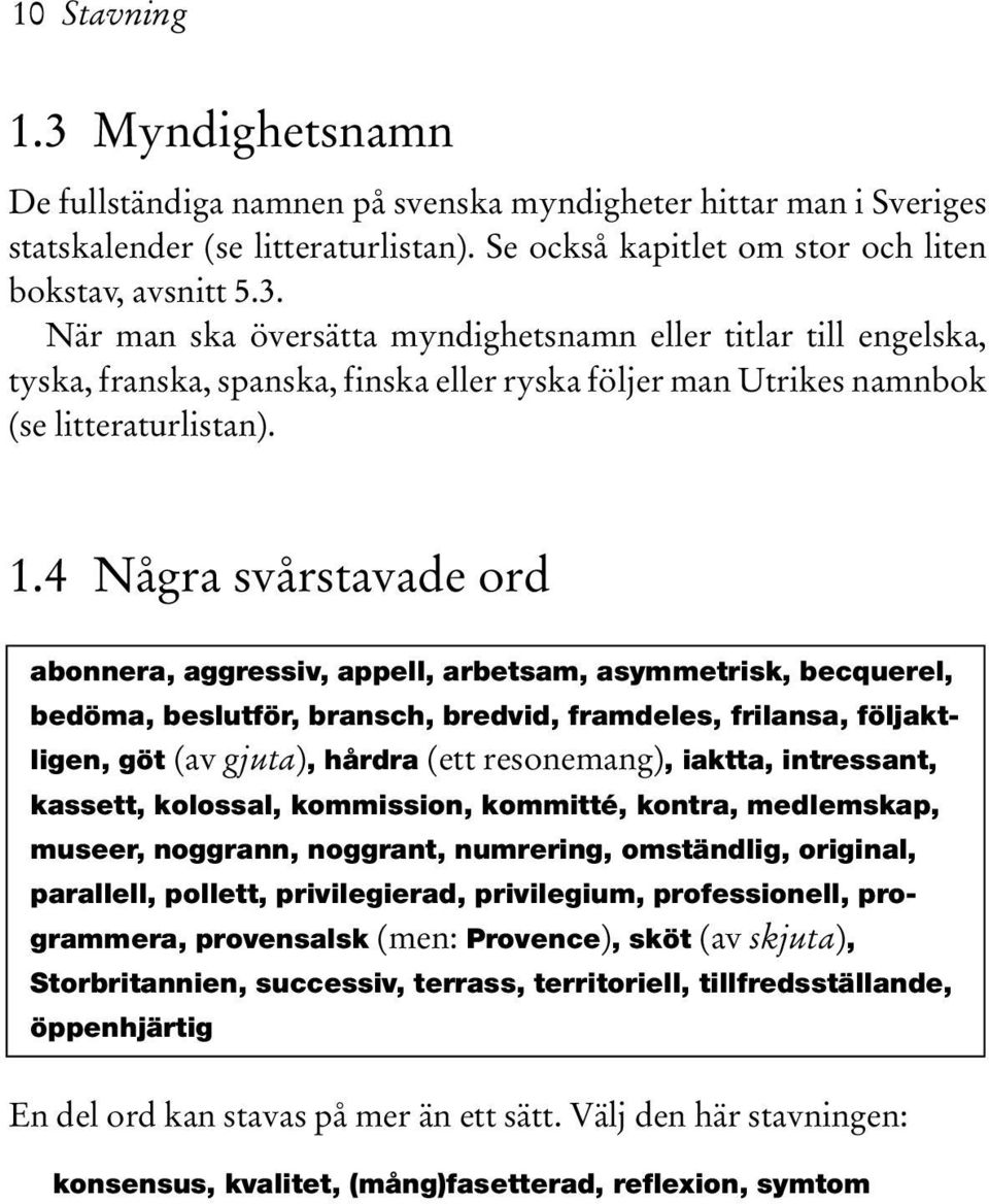 resonemang), iaktta, intressant, kassett, kolossal, kommission, kommitté, kontra, medlemskap, museer, noggrann, noggrant, numrering, omständlig, original, parallell, pollett, privilegierad,