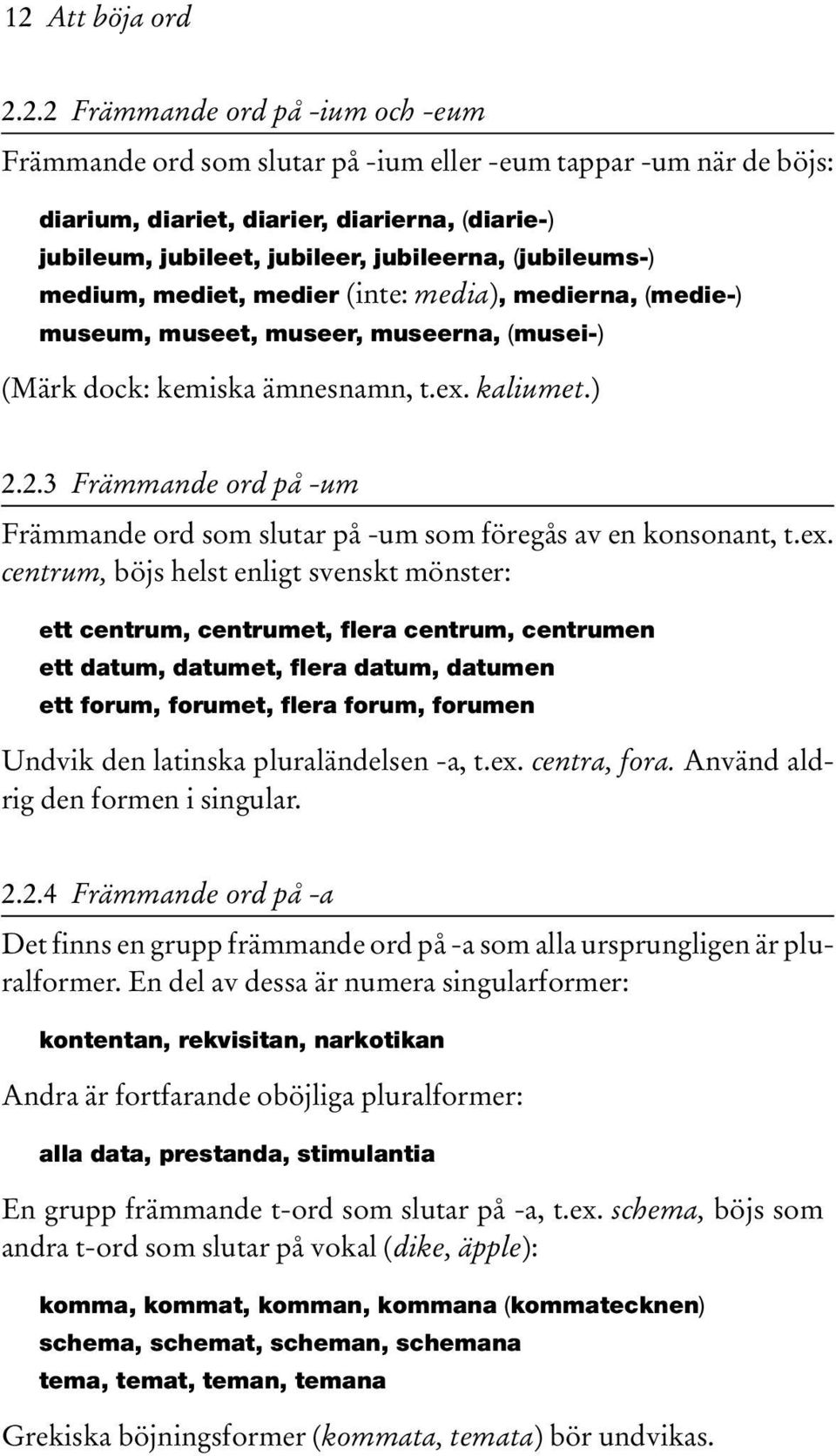 2.3 Främmande ord på -um Främmande ord som slutar på -um som föregås av en konsonant, t.ex.