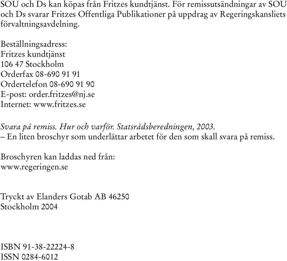 Beställningsadress: Fritzes kundtjänst 106 47 Stockholm Orderfax 08-690 91 91 Ordertelefon 08-690 91 90 E-post: order.fritzes@nj.se Internet: www.