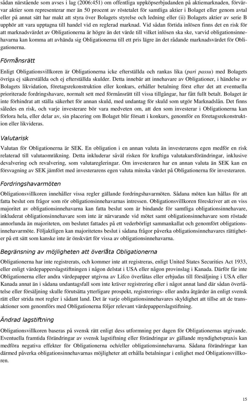 Vid sådan förtida inlösen finns det en risk för att marknadsvärdet av Obligationerna är högre än det värde till vilket inlösen ska ske, varvid obligationsinnehavarna kan komma att avhända sig