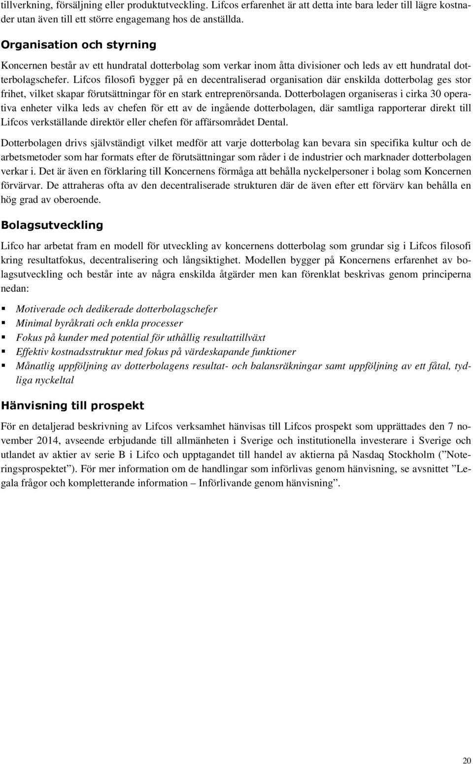 Lifcos filosofi bygger på en decentraliserad organisation där enskilda dotterbolag ges stor frihet, vilket skapar förutsättningar för en stark entreprenörsanda.