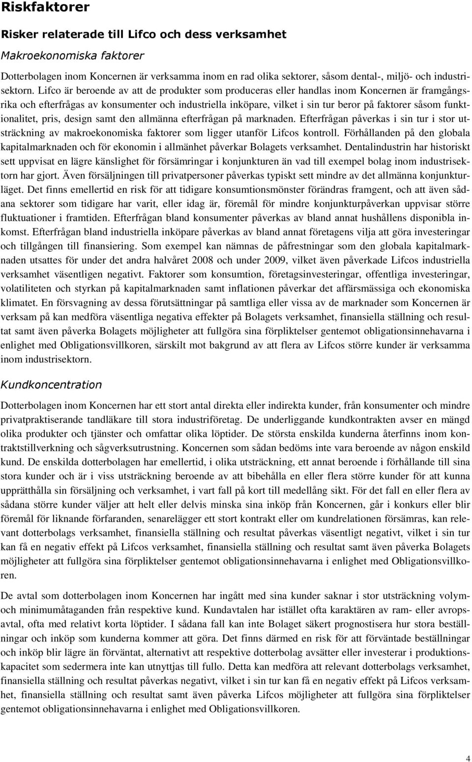 funktionalitet, pris, design samt den allmänna efterfrågan på marknaden. Efterfrågan påverkas i sin tur i stor utsträckning av makroekonomiska faktorer som ligger utanför Lifcos kontroll.