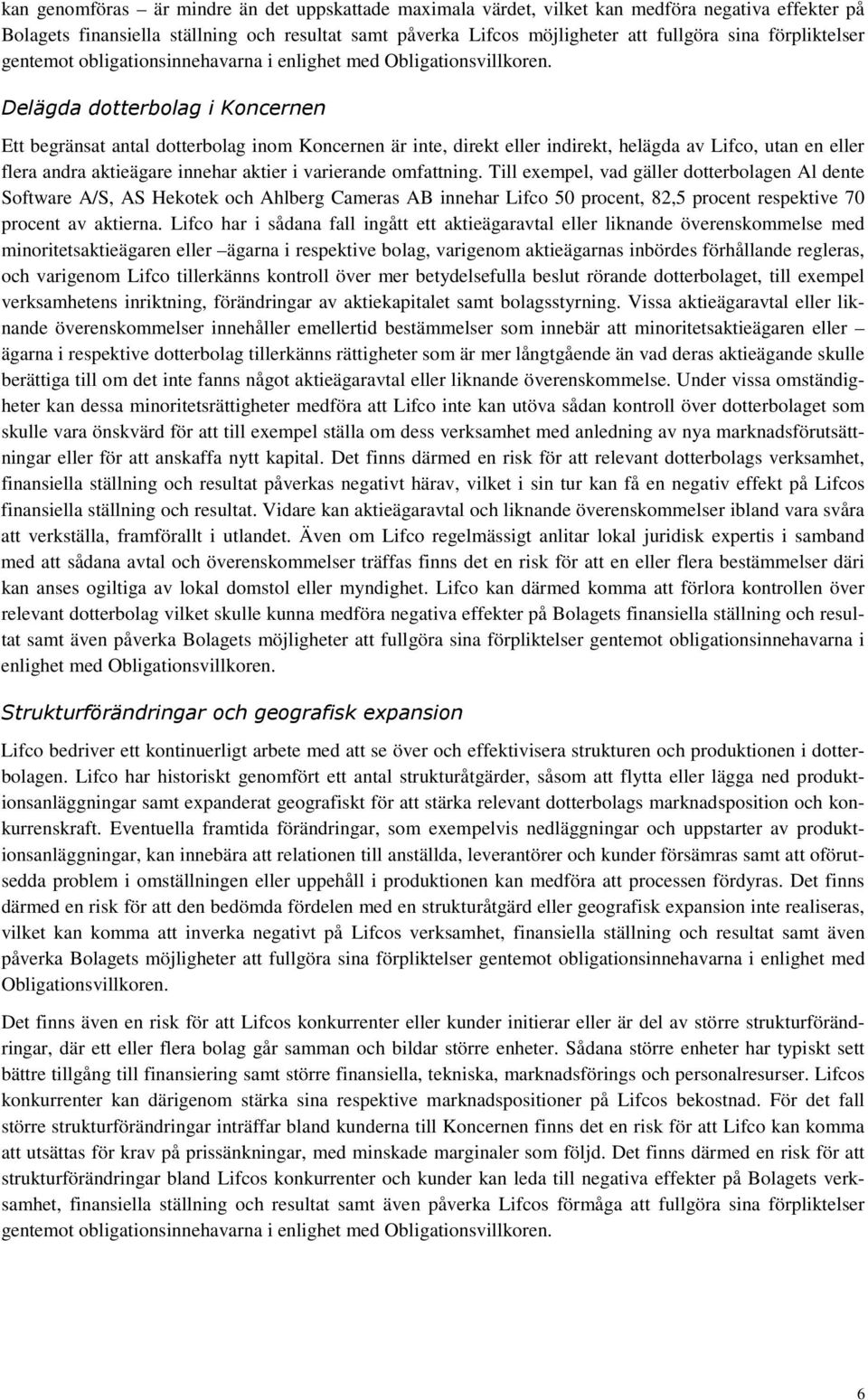 Delägda dotterbolag i Koncernen Ett begränsat antal dotterbolag inom Koncernen är inte, direkt eller indirekt, helägda av Lifco, utan en eller flera andra aktieägare innehar aktier i varierande
