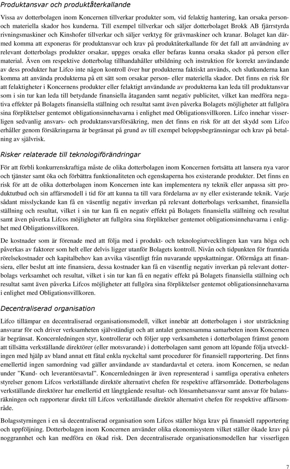 Bolaget kan därmed komma att exponeras för produktansvar och krav på produktåterkallande för det fall att användning av relevant dotterbolags produkter orsakar, uppges orsaka eller befaras kunna