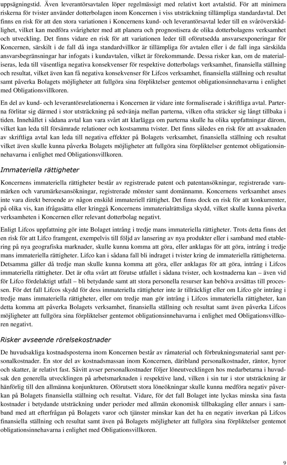 Det finns en risk för att den stora variationen i Koncernens kund- och leverantörsavtal leder till en svåröverskådlighet, vilket kan medföra svårigheter med att planera och prognostisera de olika