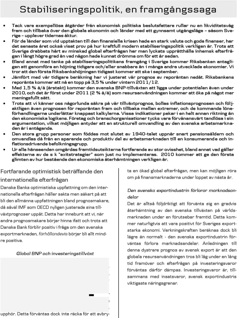 För de länder som vid upptakten till den finansiella krisen hade en stark valuta och goda finanser, har det senaste året också visat prov på hur kraftfull modern stabiliseringspolitik verkligen är.