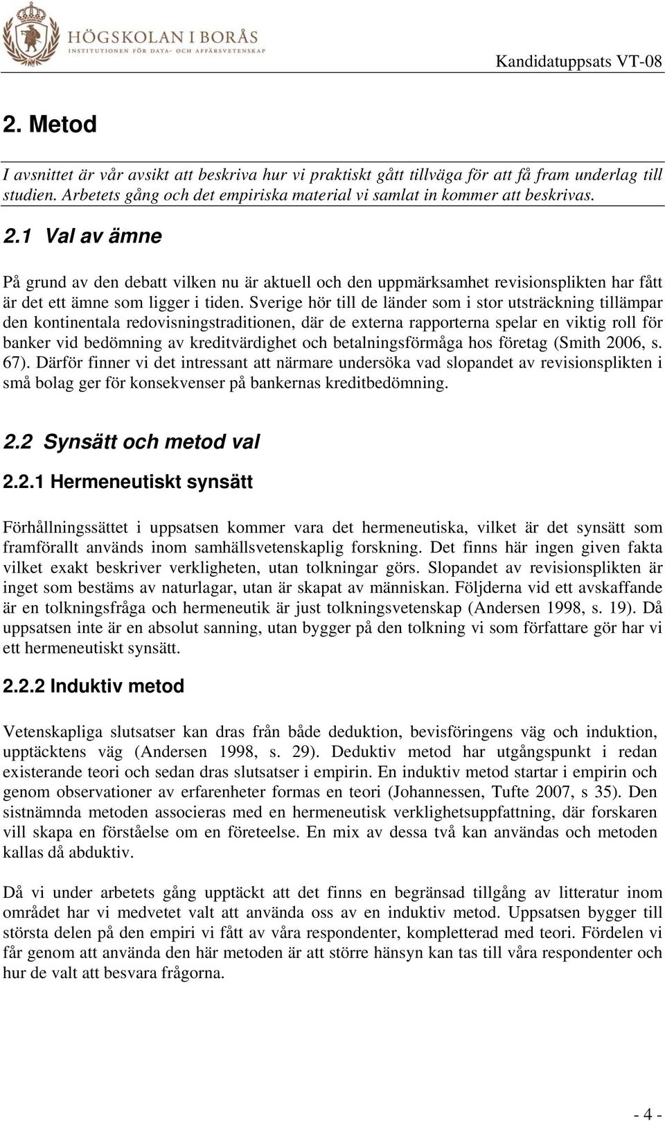 Sverige hör till de länder som i stor utsträckning tillämpar den kontinentala redovisningstraditionen, där de externa rapporterna spelar en viktig roll för banker vid bedömning av kreditvärdighet och