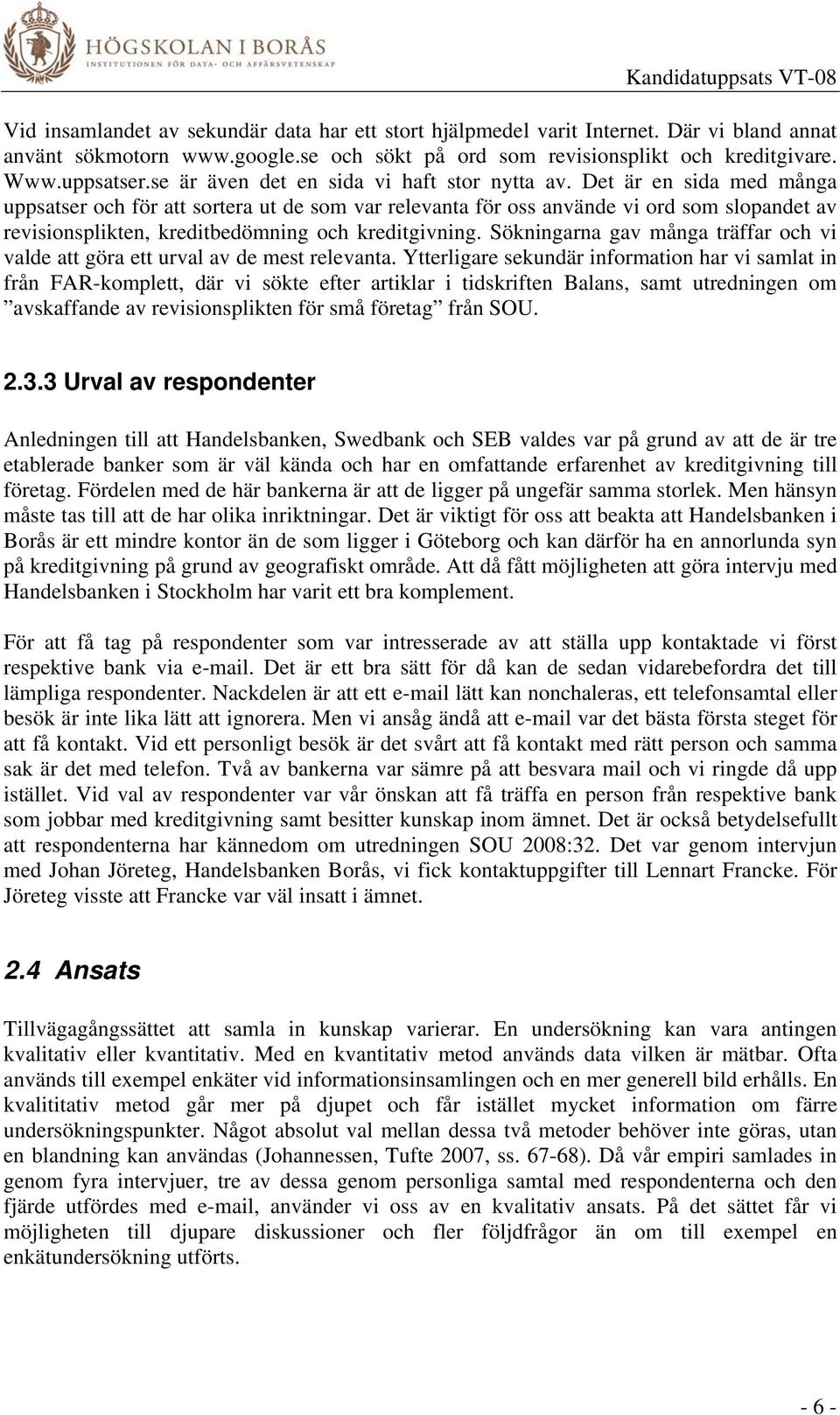 Det är en sida med många uppsatser och för att sortera ut de som var relevanta för oss använde vi ord som slopandet av revisionsplikten, kreditbedömning och kreditgivning.