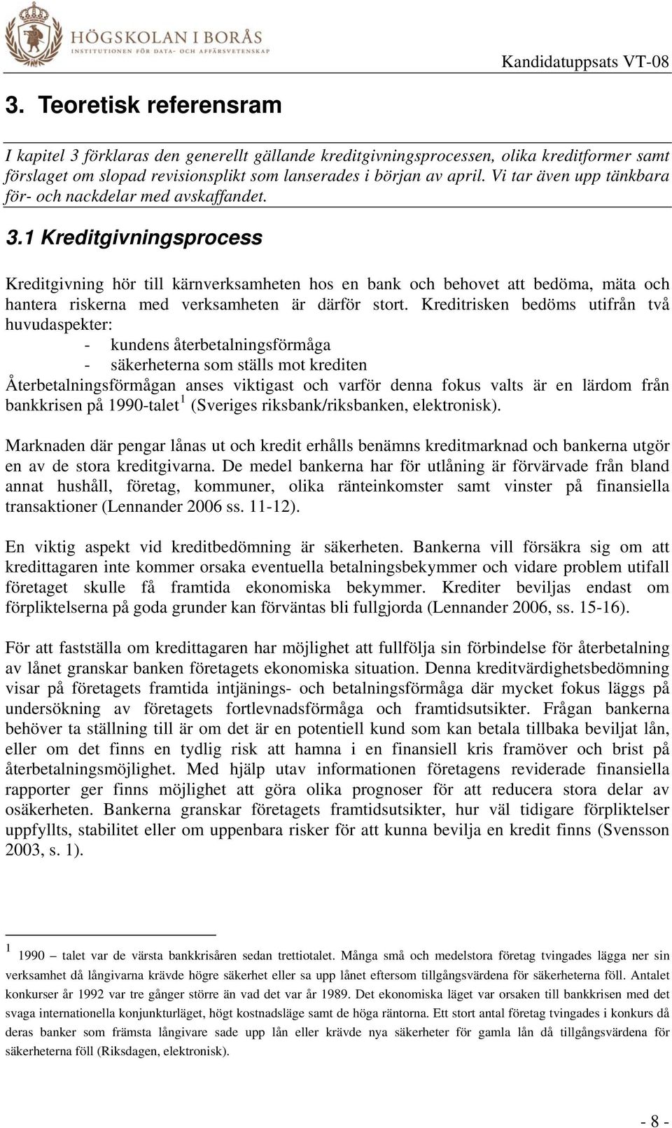 1 Kreditgivningsprocess Kreditgivning hör till kärnverksamheten hos en bank och behovet att bedöma, mäta och hantera riskerna med verksamheten är därför stort.