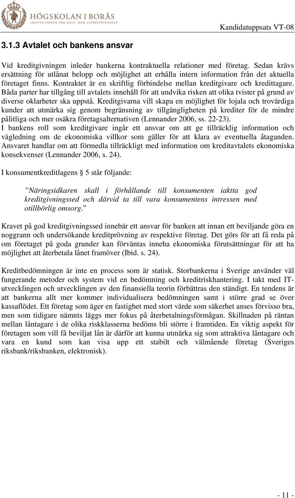 Båda parter har tillgång till avtalets innehåll för att undvika risken att olika tvister på grund av diverse oklarheter ska uppstå.