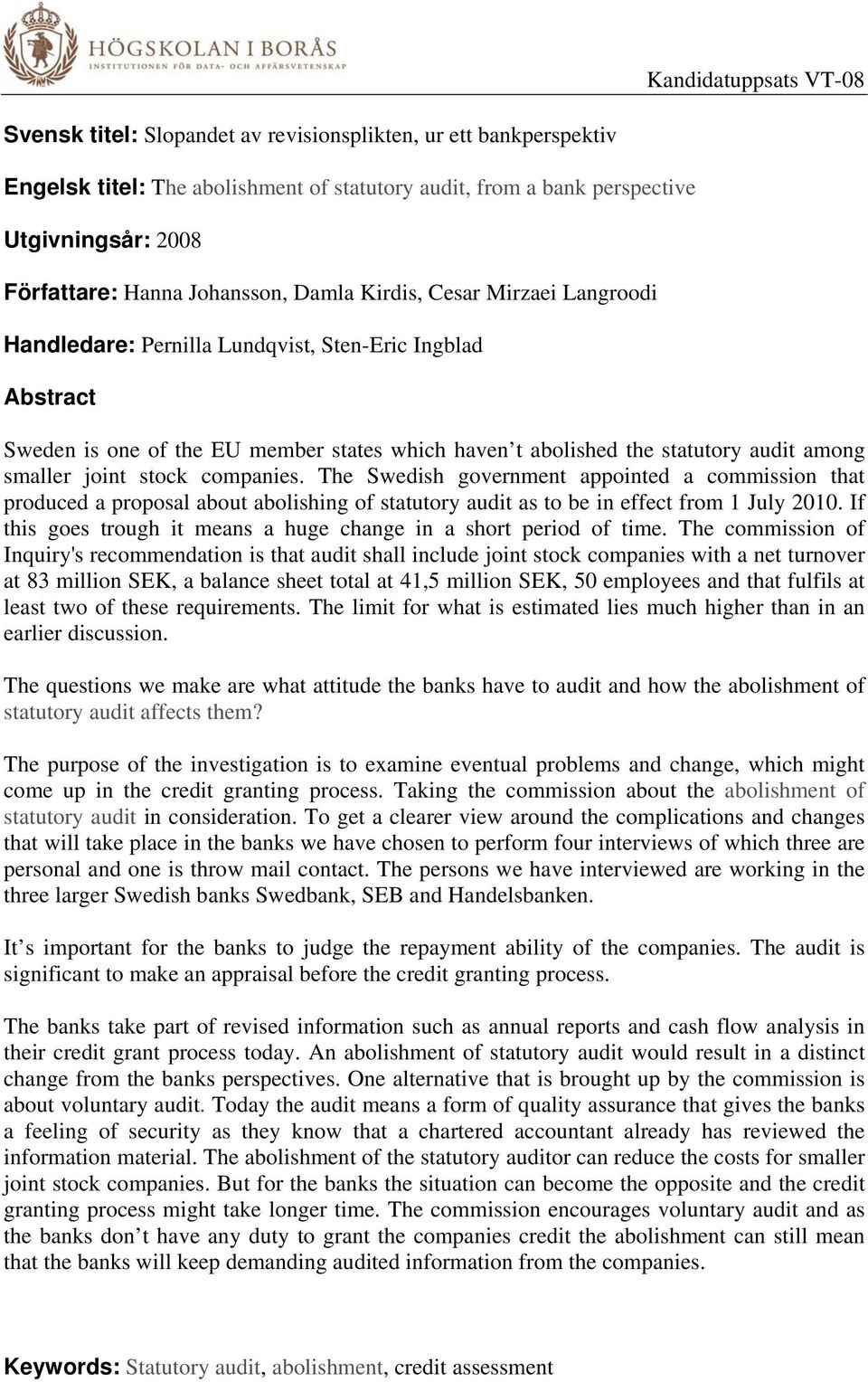 companies. The Swedish government appointed a commission that produced a proposal about abolishing of statutory audit as to be in effect from 1 July 2010.