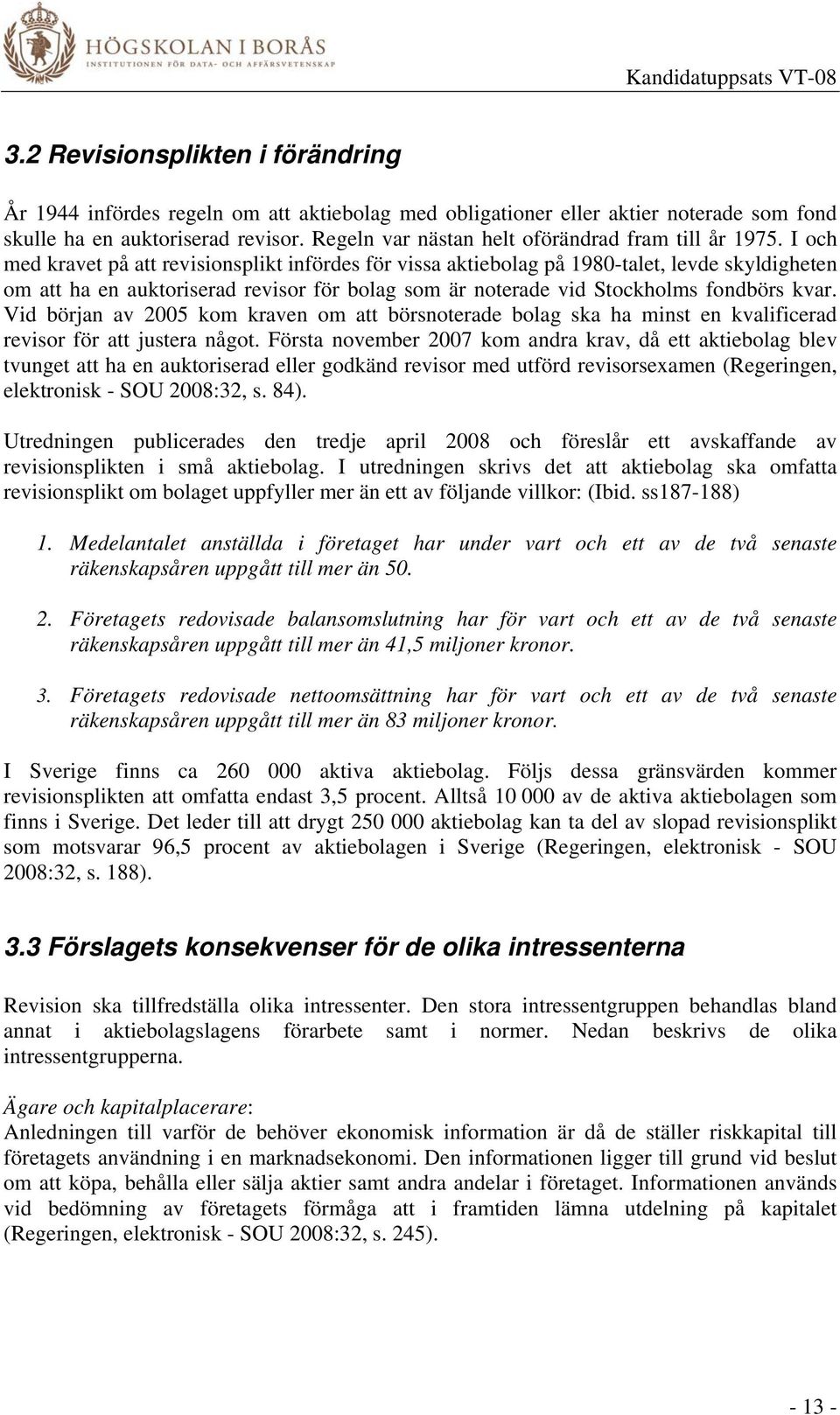 I och med kravet på att revisionsplikt infördes för vissa aktiebolag på 1980-talet, levde skyldigheten om att ha en auktoriserad revisor för bolag som är noterade vid Stockholms fondbörs kvar.