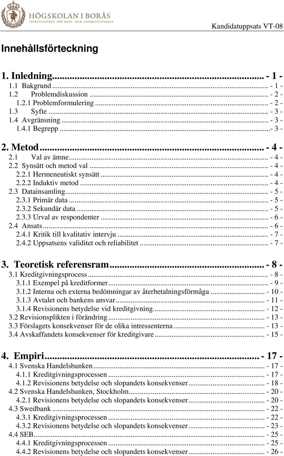 .. - 6-2.4 Ansats... - 6-2.4.1 Kritik till kvalitativ intervju... - 7-2.4.2 Uppsatsens validitet och reliabilitet... - 7-3. Teoretisk referensram... - 8-3.1 Kreditgivningsprocess... - 8-3.1.1 Exempel på kreditformer.