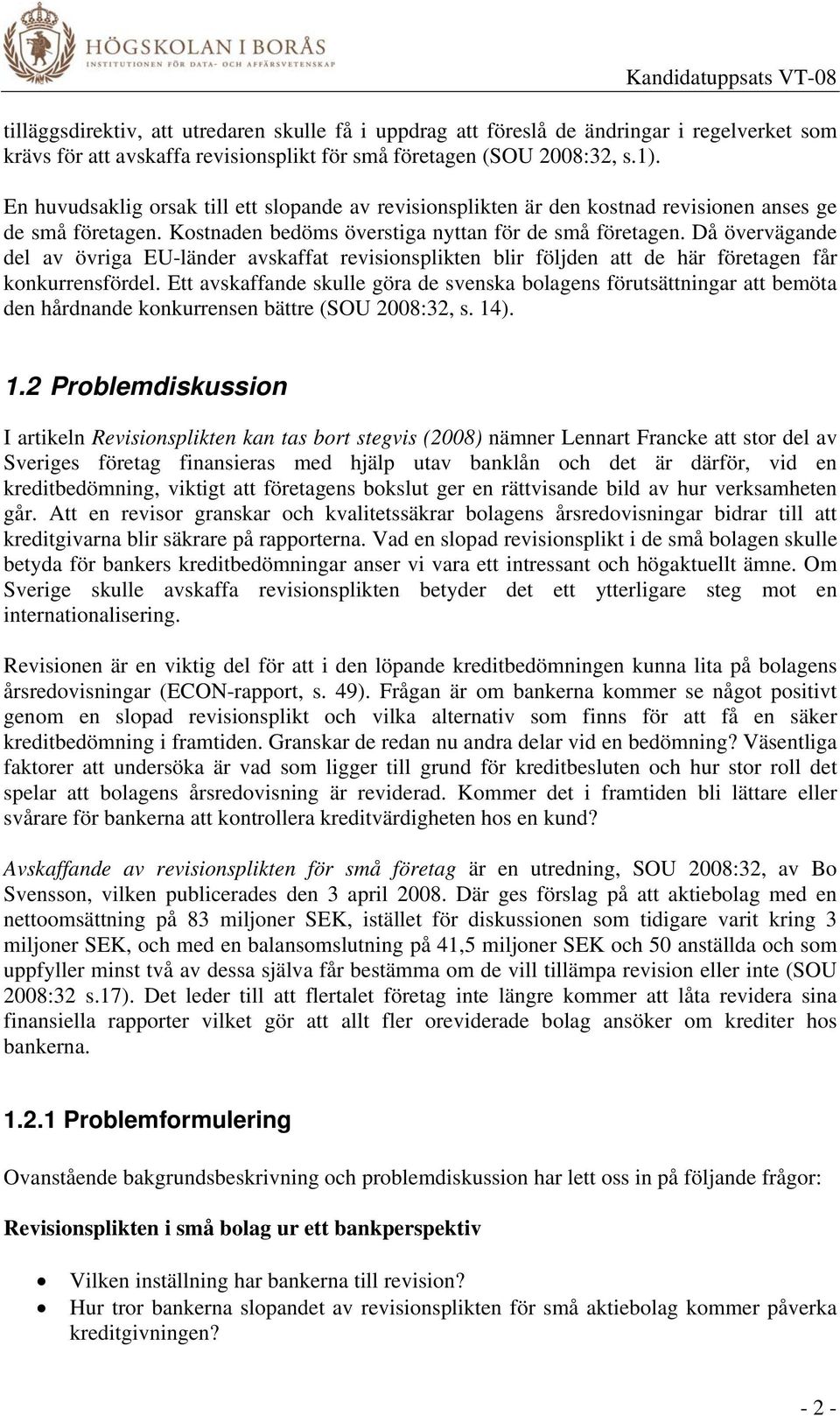 Då övervägande del av övriga EU-länder avskaffat revisionsplikten blir följden att de här företagen får konkurrensfördel.
