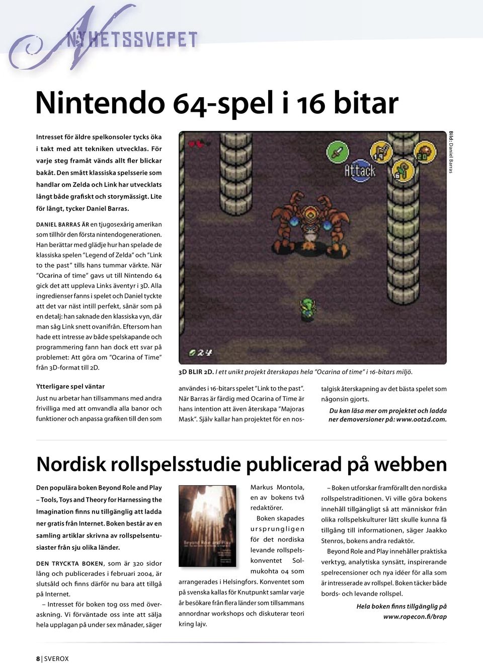 Bild: Daniel Barras DANIEL BARRAS ÄR en tjugosexårig amerikan som tillhör den första nintendogenerationen.