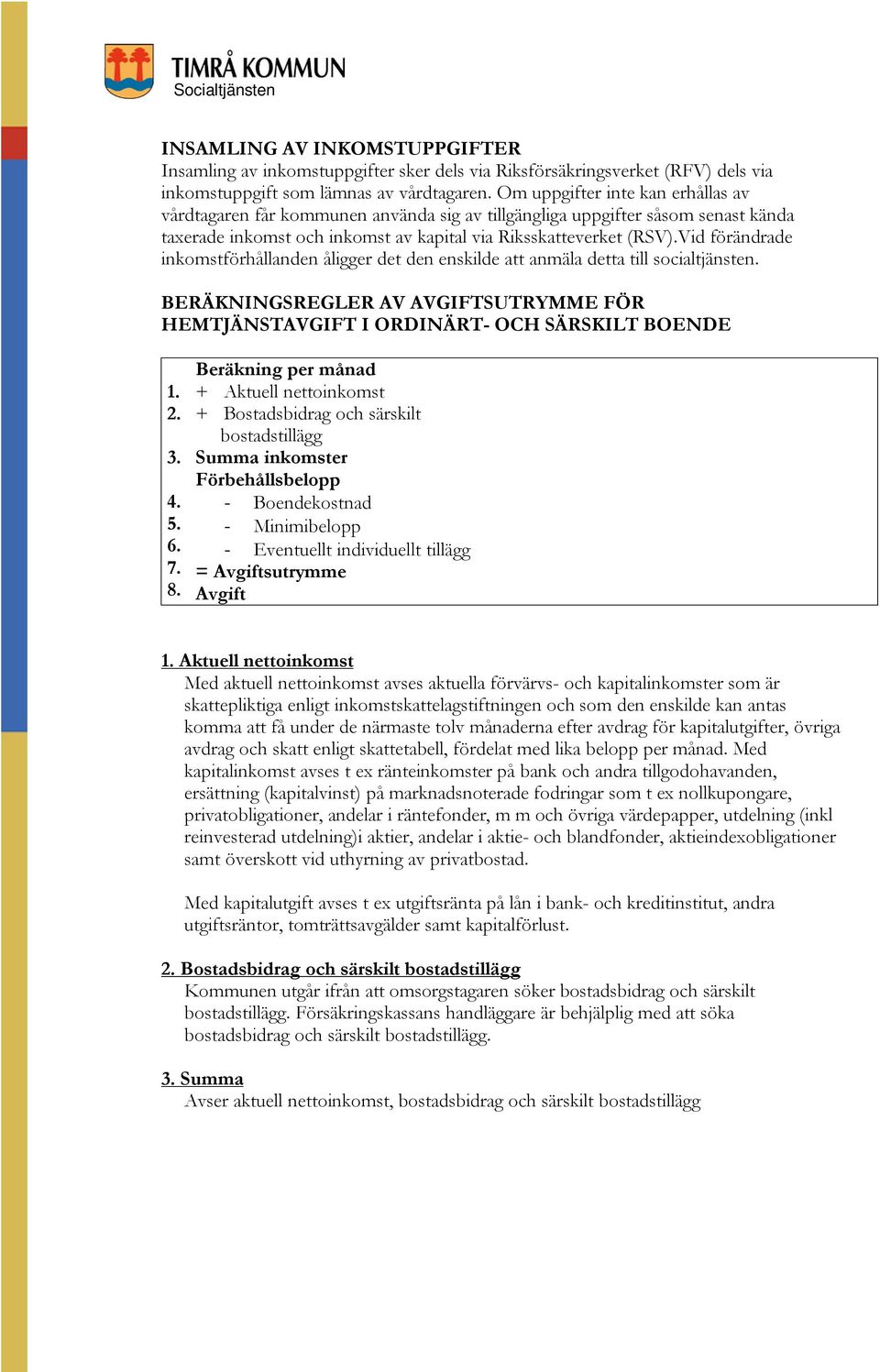 Vid förändrade inkomstförhållanden åligger det den enskilde att anmäla detta till socialtjänsten. BERÄKNINGSREGLER AV AVGIFTSUTRYMME FÖR HEMTJÄNSTAVGIFT I ORDINÄRT- OCH SÄRSKILT BOENDE 1. 2. 3. 4. 5.