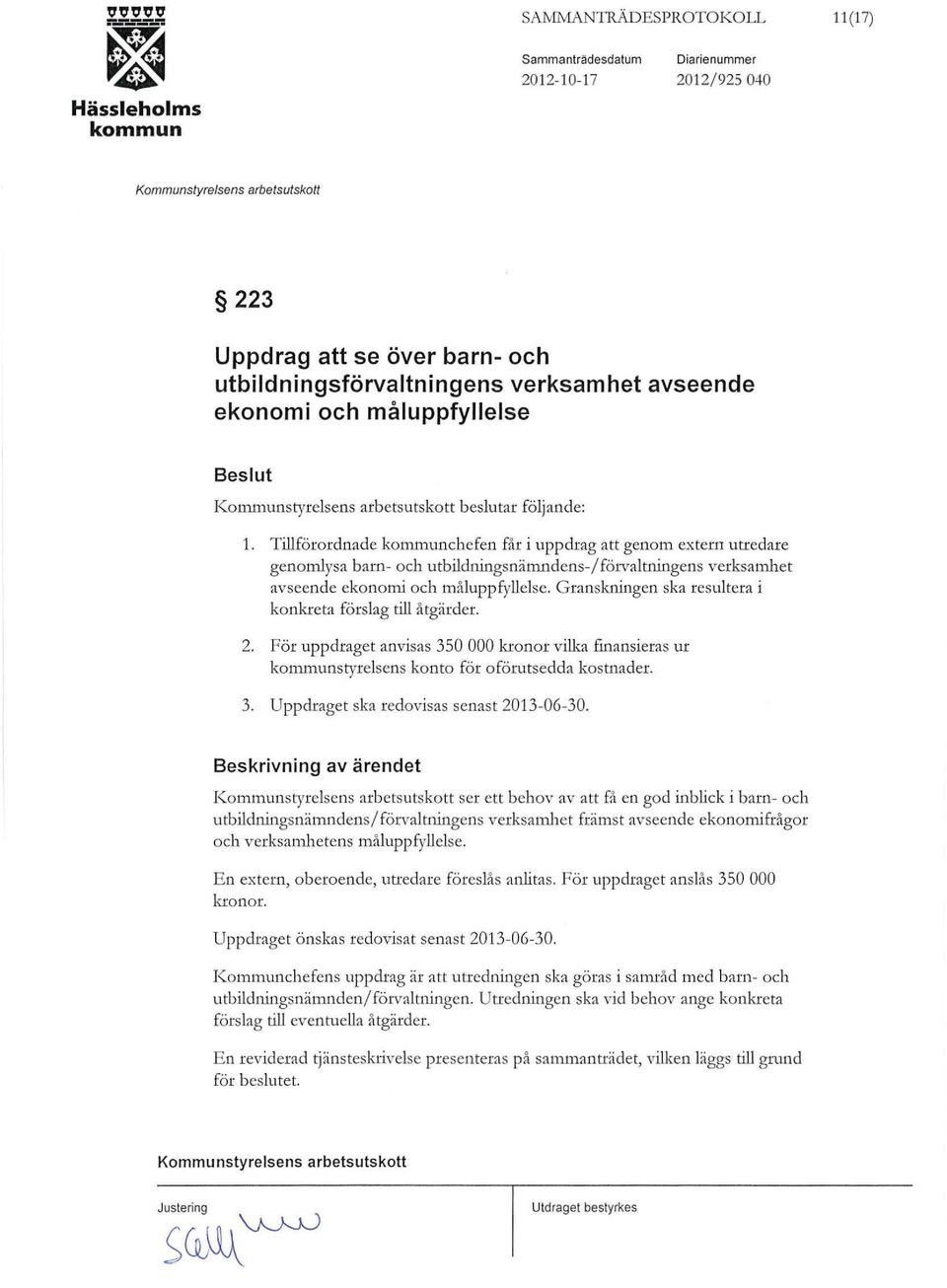 Granskningen ska resultera i konkreta förslag till åtgärder. 2. För uppdraget anvisas 350 000 lu:onor vilka finansieras ur styrelsens konto för oförutsedda kostnader. 3. Uppdraget ska redovisas senast 2013-06-30.