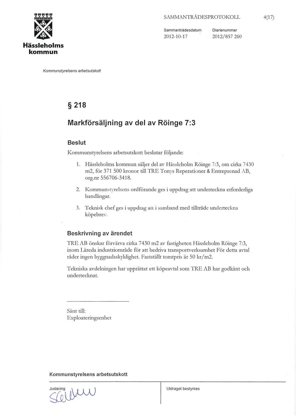 Kommunstyrelsens ordförande ges i uppdrag att underteckna erforderliga handlingar. 3. Teknisk chef ges i uppdrag all i samband med tillträde underteckna köpebre,.