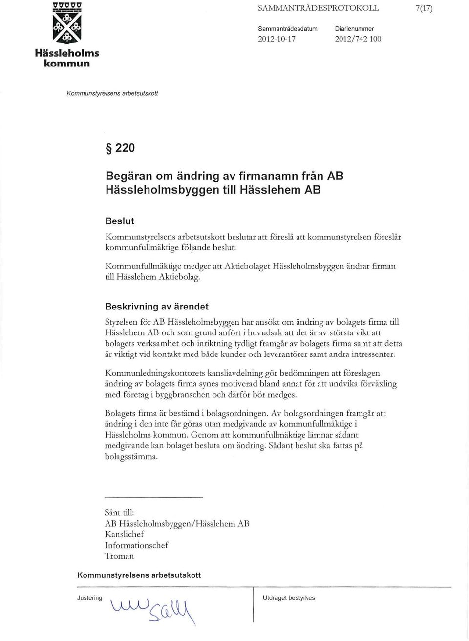 Beskrivning av ärendet Styrelsen för AB byggen har ansökt om ändring av bolagets firma till Hässlehem AB och som grund anfört i huvudsak att det är av största vikt att bolagets verksamhet och