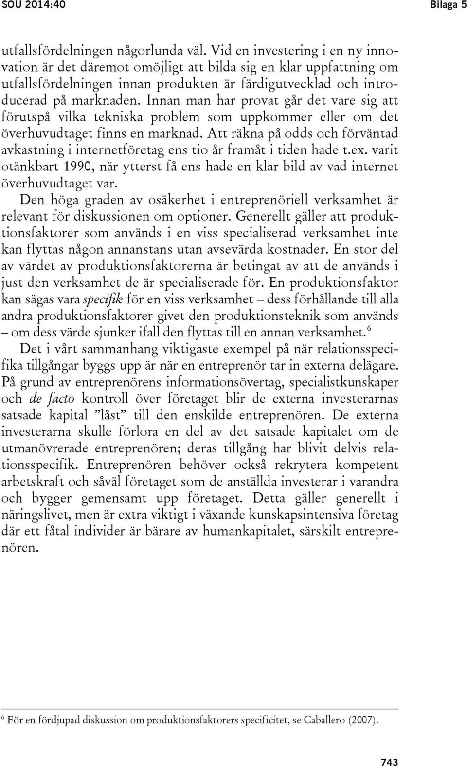 Innan man har provat går det vare sig att förutspå vilka tekniska problem som uppkommer eller om det överhuvudtaget finns en marknad.