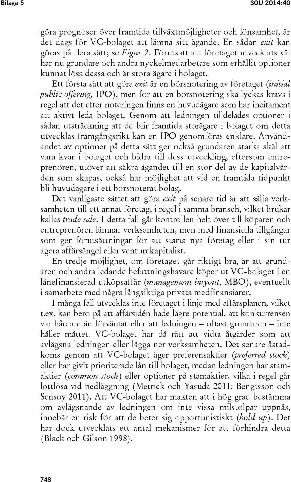 Ett första sätt att göra exit är en börsnotering av företaget (initial public offering, IPO), men för att en börsnotering ska lyckas krävs i regel att det efter noteringen finns en huvudägare som har