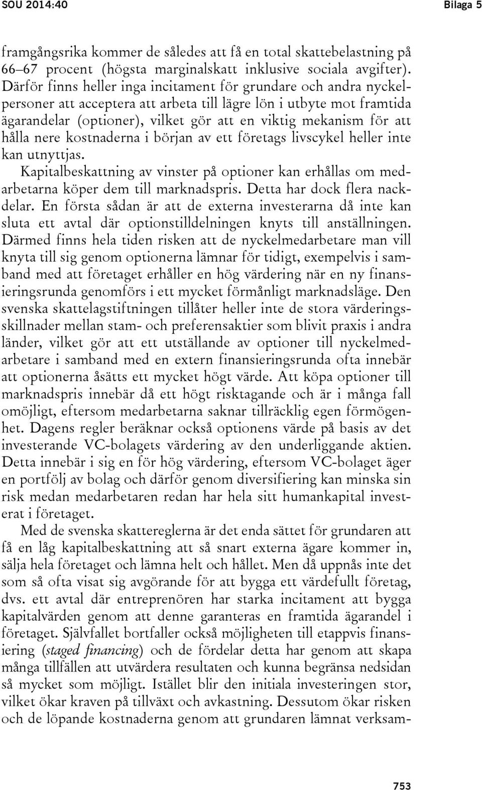 att hålla nere kostnaderna i början av ett företags livscykel heller inte kan utnyttjas. Kapitalbeskattning av vinster på optioner kan erhållas om medarbetarna köper dem till marknadspris.