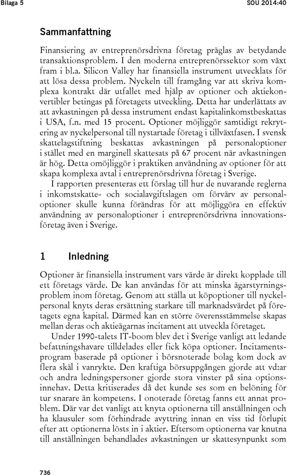 Detta har underlättats av att avkastningen på dessa instrument endast kapitalinkomstbeskattas i USA, f.n. med 15 procent.