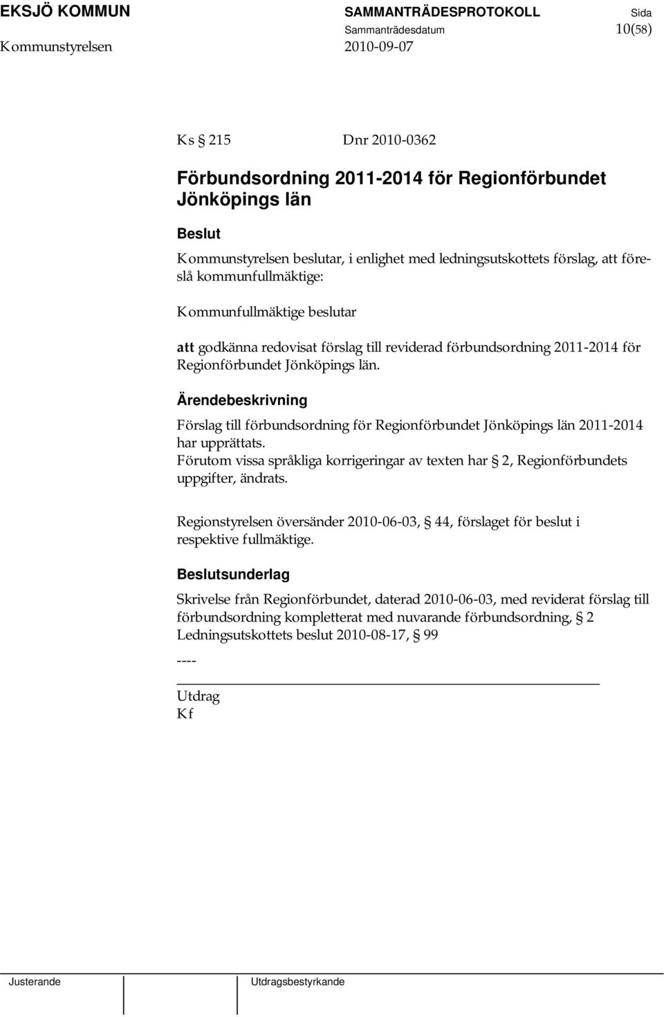 Förslag till förbundsordning för Regionförbundet Jönköpings län 2011-2014 har upprättats. Förutom vissa språkliga korrigeringar av texten har 2, Regionförbundets uppgifter, ändrats.