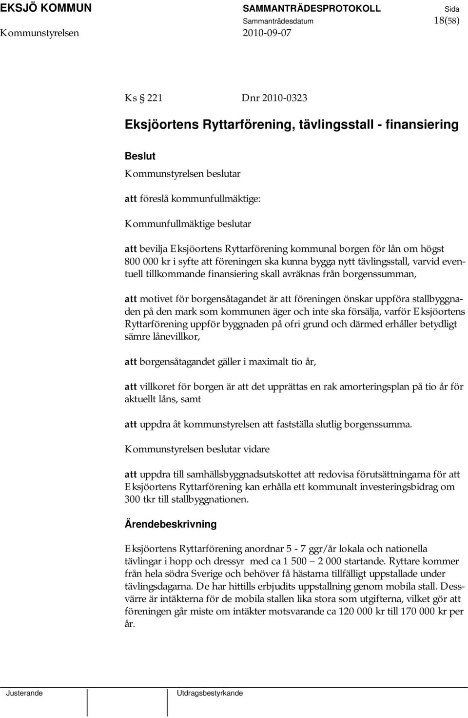 borgenssumman, att motivet för borgensåtagandet är att föreningen önskar uppföra stallbyggnaden på den mark som kommunen äger och inte ska försälja, varför Eksjöortens Ryttarförening uppför byggnaden